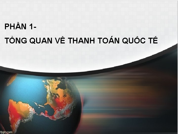 PHẦN 1 TỔNG QUAN VỀ THANH TOÁN QUỐC TẾ 