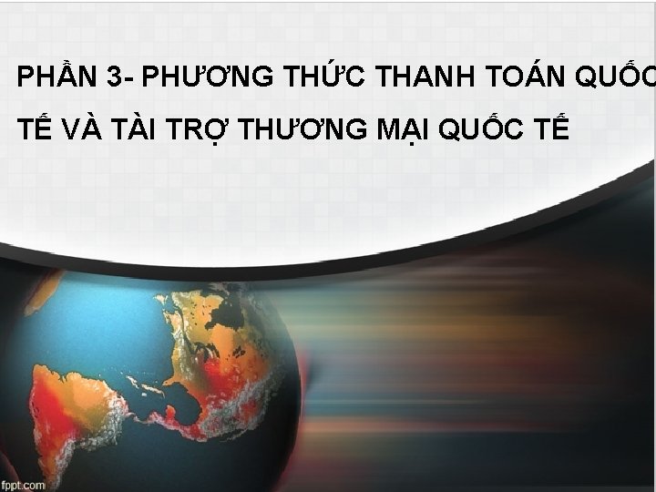 PHẦN 3 - PHƯƠNG THỨC THANH TOÁN QUỐC TẾ VÀ TÀI TRỢ THƯƠNG MẠI