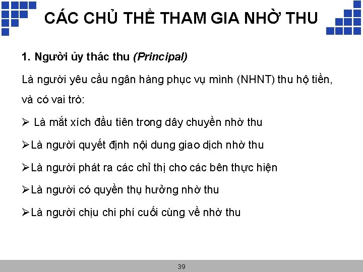 CÁC CHỦ THỂ THAM GIA NHỜ THU 1. Người ủy thác thu (Principal) Là