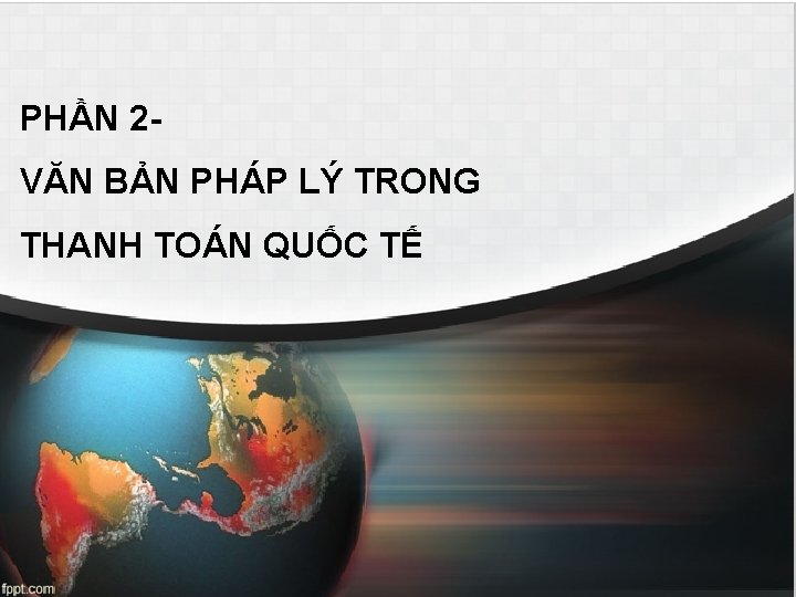 PHẦN 2 VĂN BẢN PHÁP LÝ TRONG THANH TOÁN QUỐC TẾ 