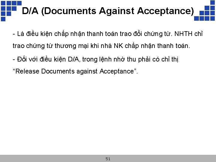 D/A (Documents Against Acceptance) - Là điều kiện chấp nhận thanh toán trao đổi