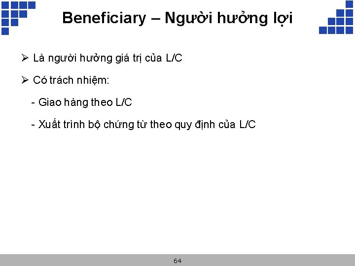 Beneficiary – Người hưởng lợi Ø Là người hưởng giá trị của L/C Ø