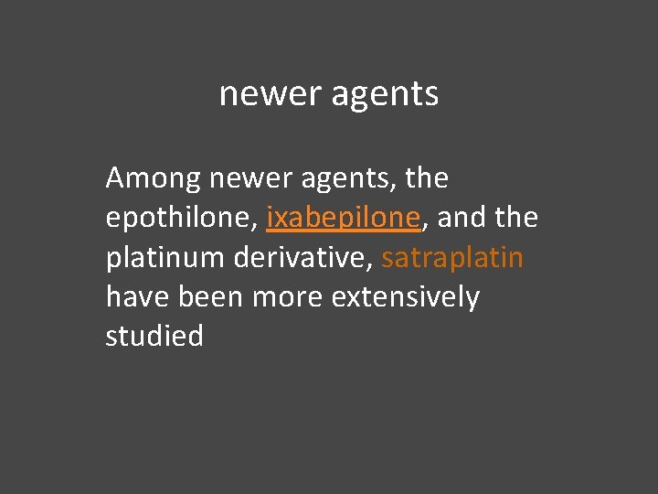 newer agents Among newer agents, the epothilone, ixabepilone, and the platinum derivative, satraplatin have