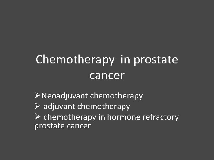 Chemotherapy in prostate cancer ØNeoadjuvant chemotherapy Ø chemotherapy in hormone refractory prostate cancer 