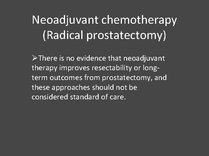 Neoadjuvant chemotherapy (Radical prostatectomy) ØThere is no evidence that neoadjuvant therapy improves resectability or