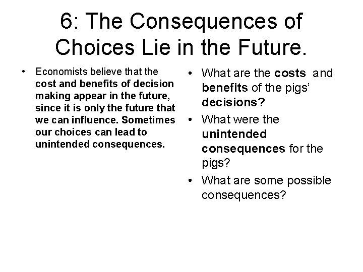 6: The Consequences of Choices Lie in the Future. • Economists believe that the