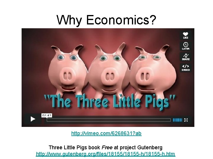 Why Economics? http: //vimeo. com/6268631? ab Three Little Pigs book Free at project Gutenberg