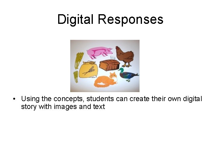 Digital Responses • Using the concepts, students can create their own digital story with