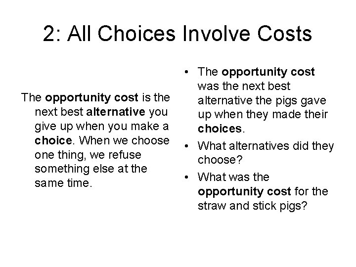 2: All Choices Involve Costs The opportunity cost is the next best alternative you