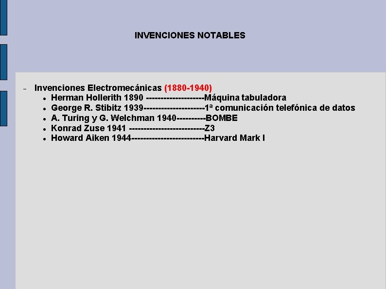 INVENCIONES NOTABLES Invenciones Electromecánicas (1880 -1940) Herman Hollerith 1890 ----------Máquina tabuladora George R. Stibitz INVENCIONES NOTABLES Invenciones Electromecánicas (1880 -1940) Herman Hollerith 1890 ----------Máquina tabuladora George R. Stibitz