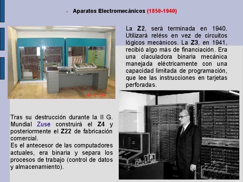 Aparatos Electromecánicos (1850 -1940) La Z 2, será terminada en 1940. Utilizará reléss Aparatos Electromecánicos (1850 -1940) La Z 2, será terminada en 1940. Utilizará reléss
