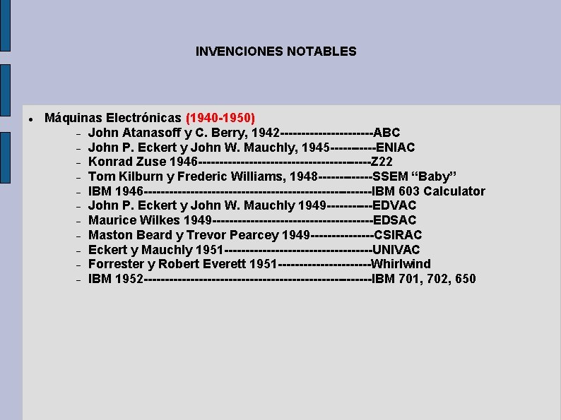 INVENCIONES NOTABLES Máquinas Electrónicas (1940 -1950) John Atanasoff y C. Berry, 1942 -----------ABC John INVENCIONES NOTABLES Máquinas Electrónicas (1940 -1950) John Atanasoff y C. Berry, 1942 -----------ABC John