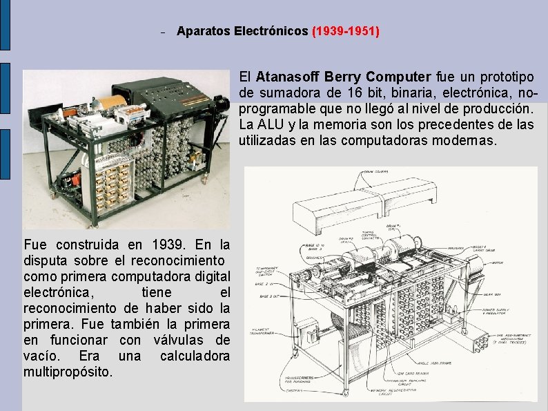 Aparatos Electrónicos (1939 -1951) El Atanasoff Berry Computer fue un prototipo de sumadora Aparatos Electrónicos (1939 -1951) El Atanasoff Berry Computer fue un prototipo de sumadora