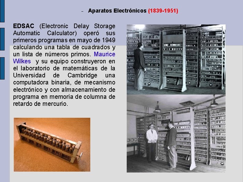 Aparatos Electrónicos (1839 -1951) EDSAC (Electronic Delay Storage Automatic Calculator) operó sus primeros Aparatos Electrónicos (1839 -1951) EDSAC (Electronic Delay Storage Automatic Calculator) operó sus primeros
