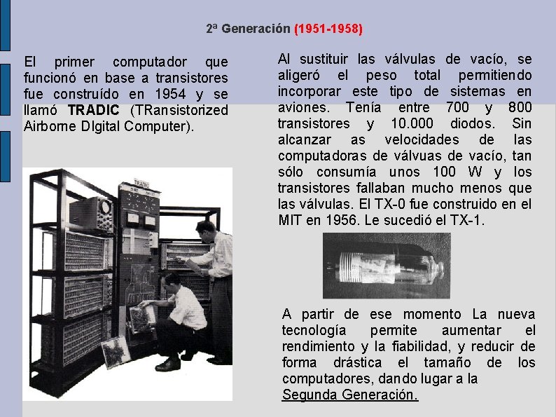 2ª Generación (1951 -1958) El primer computador que funcionó en base a transistores fue 2ª Generación (1951 -1958) El primer computador que funcionó en base a transistores fue