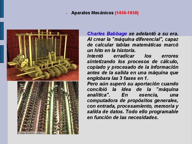 Aparatos Mecánicos (1450 -1850) Charles Babbage se adelantó a su era. Al crear Aparatos Mecánicos (1450 -1850) Charles Babbage se adelantó a su era. Al crear
