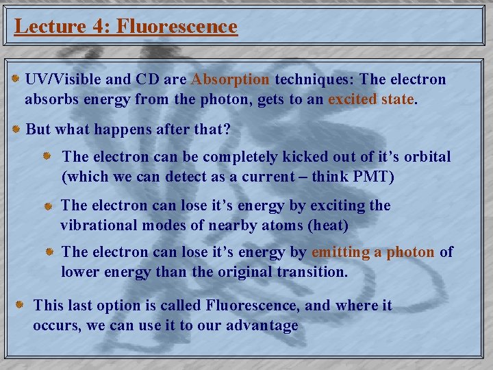 Lecture 4: Fluorescence UV/Visible and CD are Absorption techniques: The electron absorbs energy from