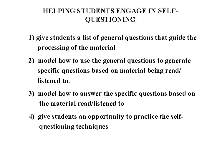 HELPING STUDENTS ENGAGE IN SELFQUESTIONING 1) give students a list of general questions that