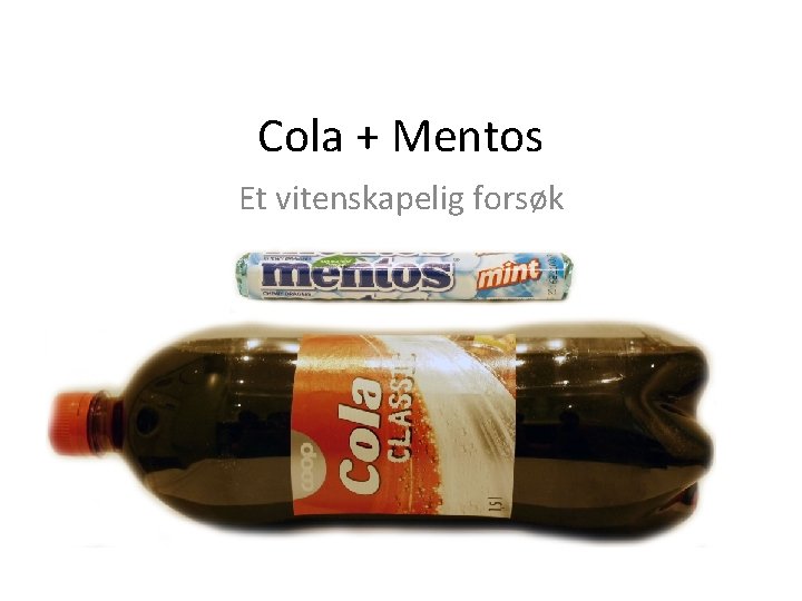 Cola + Mentos Et vitenskapelig forsøk 