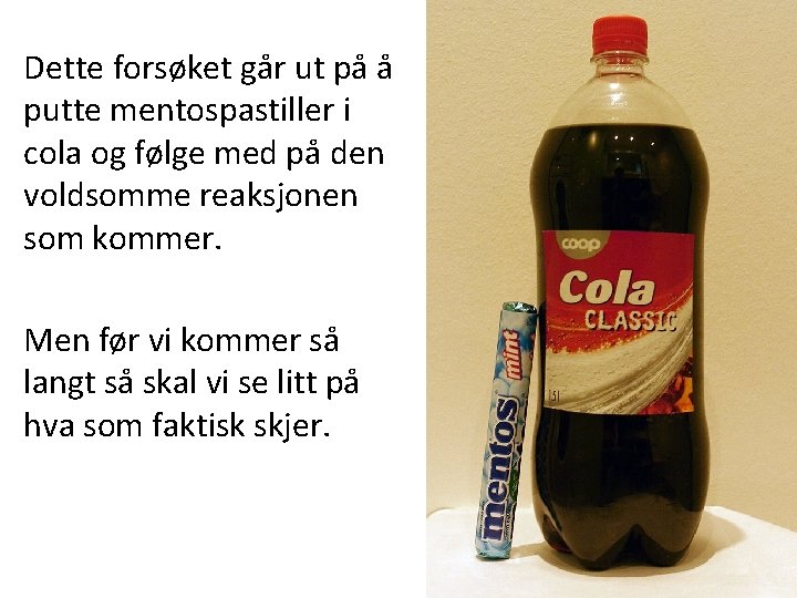 Dette forsøket går ut på å putte mentospastiller i cola og følge med på