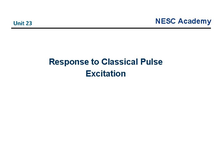 Unit 23 NESC Academy Response to Classical Pulse Excitation 