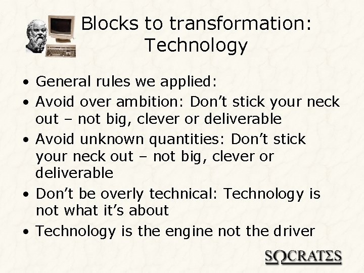 Blocks to transformation: Technology • General rules we applied: • Avoid over ambition: Don’t