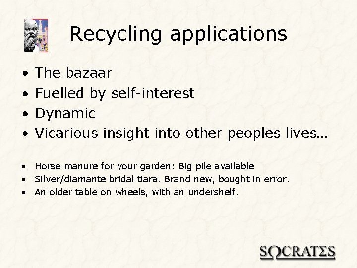 Recycling applications • • The bazaar Fuelled by self-interest Dynamic Vicarious insight into other