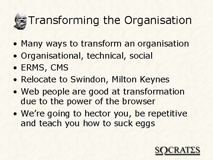 Transforming the Organisation • • • Many ways to transform an organisation Organisational, technical,