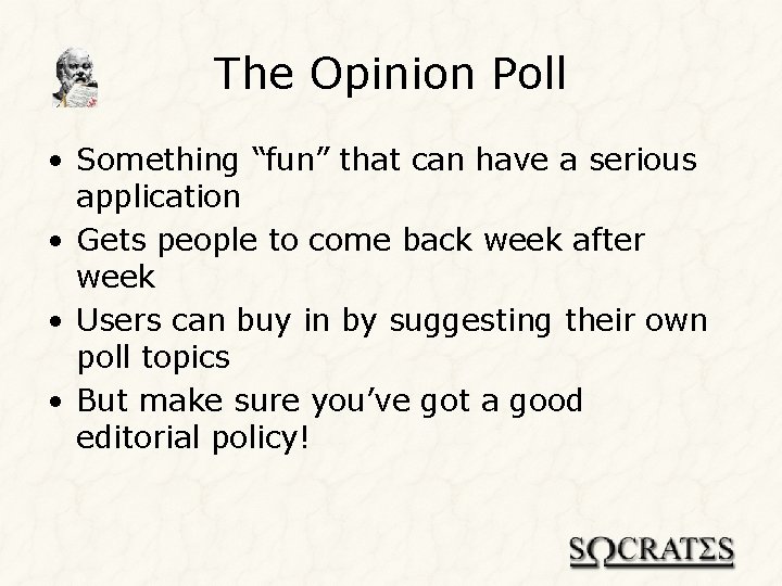 The Opinion Poll • Something “fun” that can have a serious application • Gets