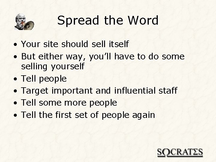 Spread the Word • Your site should sell itself • But either way, you’ll