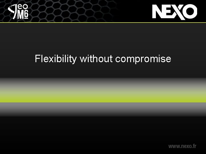 Flexibility without compromise 