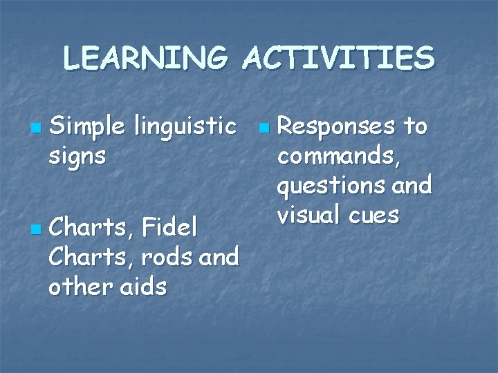 LEARNING ACTIVITIES n n Simple linguistic signs Charts, Fidel Charts, rods and other aids