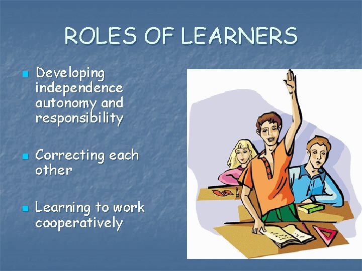 ROLES OF LEARNERS n n n Developing independence autonomy and responsibility Correcting each other
