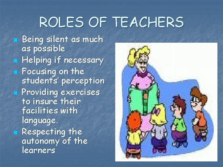 ROLES OF TEACHERS n n n Being silent as much as possible Helping if