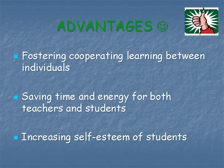 ADVANTAGES n n n Fostering cooperating learning between individuals Saving time and energy for