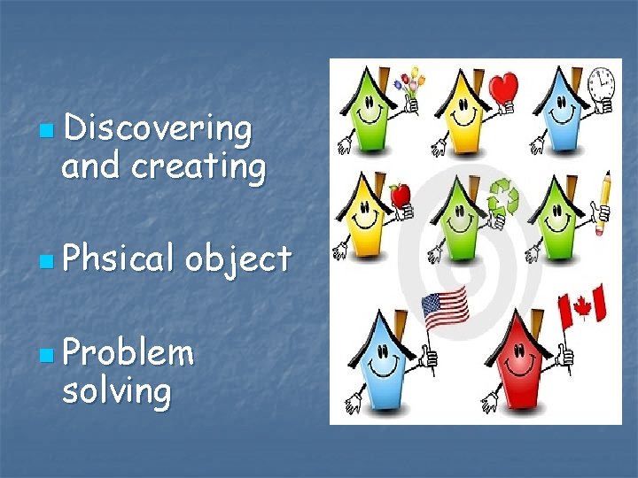 n Discovering and creating n Phsical object n Problem solving 