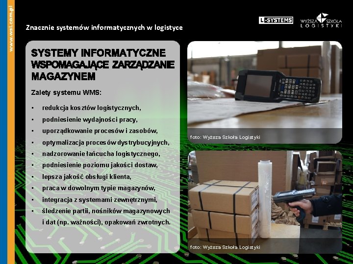 Znacznie systemów informatycznych w logistyce Zalety systemu WMS: • redukcja kosztów logistycznych, • podniesienie