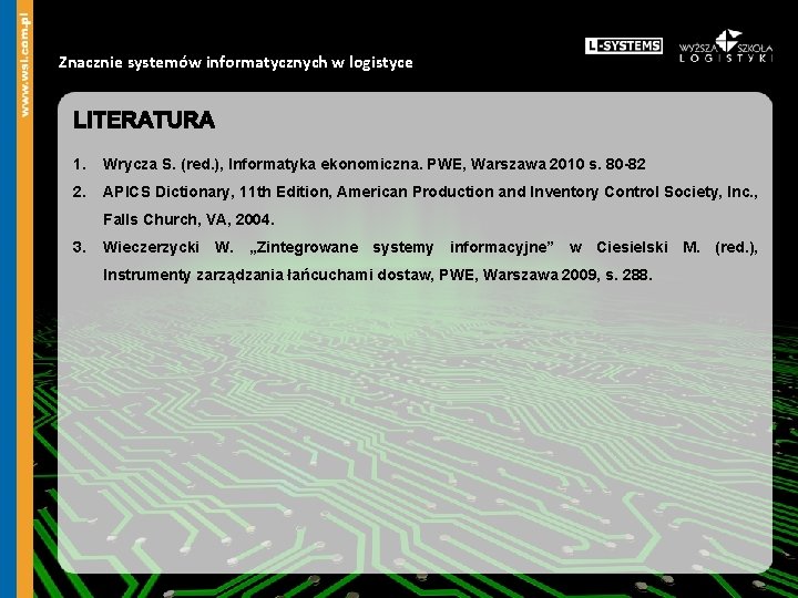 Znacznie systemów informatycznych w logistyce 1. Wrycza S. (red. ), Informatyka ekonomiczna. PWE, Warszawa