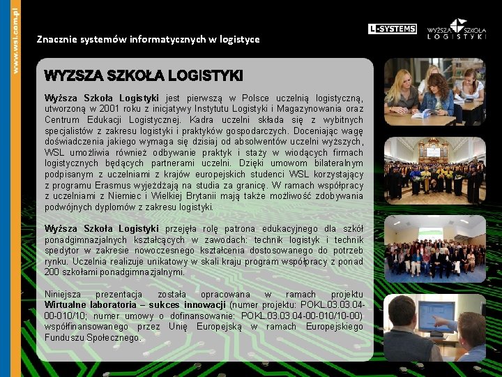 Znacznie systemów informatycznych w logistyce Wyższa Szkoła Logistyki jest pierwszą w Polsce uczelnią logistyczną,