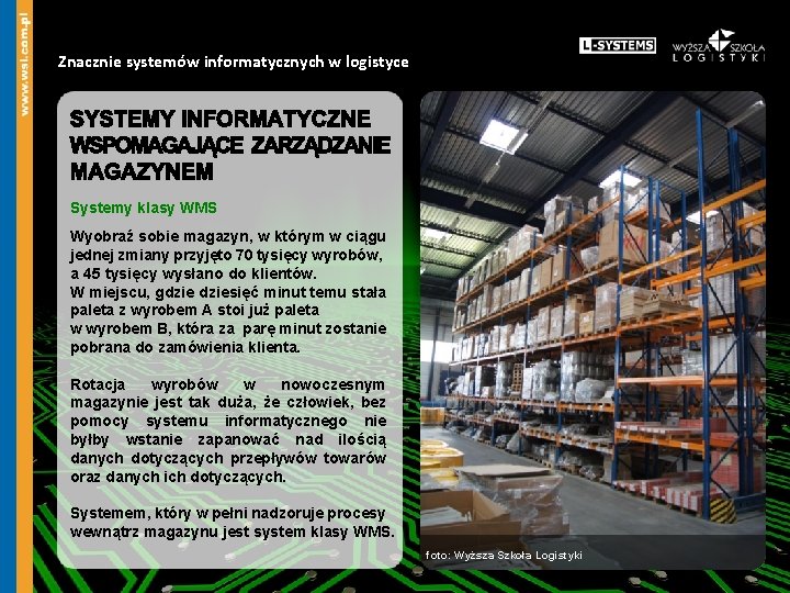 Znacznie systemów informatycznych w logistyce Systemy klasy WMS Wyobraź sobie magazyn, w którym w