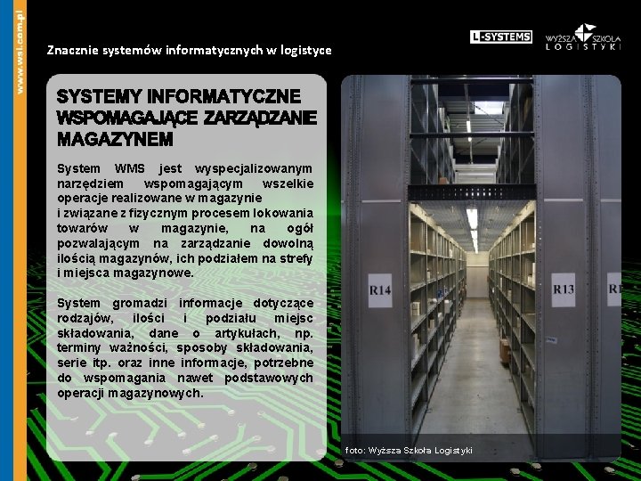 Znacznie systemów informatycznych w logistyce System WMS jest wyspecjalizowanym narzędziem wspomagającym wszelkie operacje realizowane