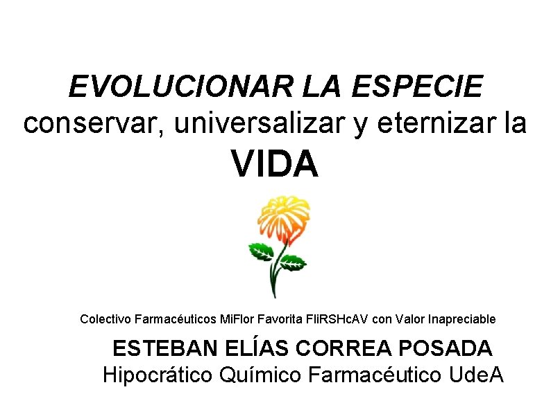 EVOLUCIONAR LA ESPECIE conservar, universalizar y eternizar la VIDA Colectivo Farmacéuticos Mi. Flor Favorita