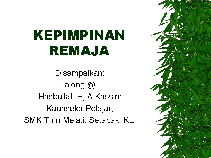 KEPIMPINAN REMAJA Disampaikan: along @ Hasbullah Hj A Kassim Kaunselor Pelajar, SMK Tmn Melati,