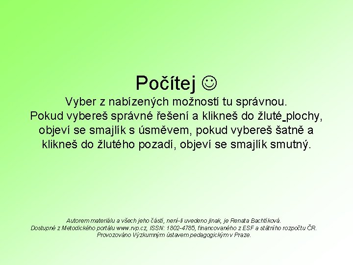 Počítej Vyber z nabízených možností tu správnou. Pokud vybereš správné řešení a klikneš do