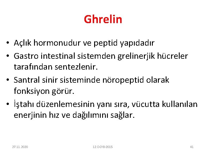 Ghrelin • Açlık hormonudur ve peptid yapıdadır • Gastro intestinal sistemden grelinerjik hücreler tarafından