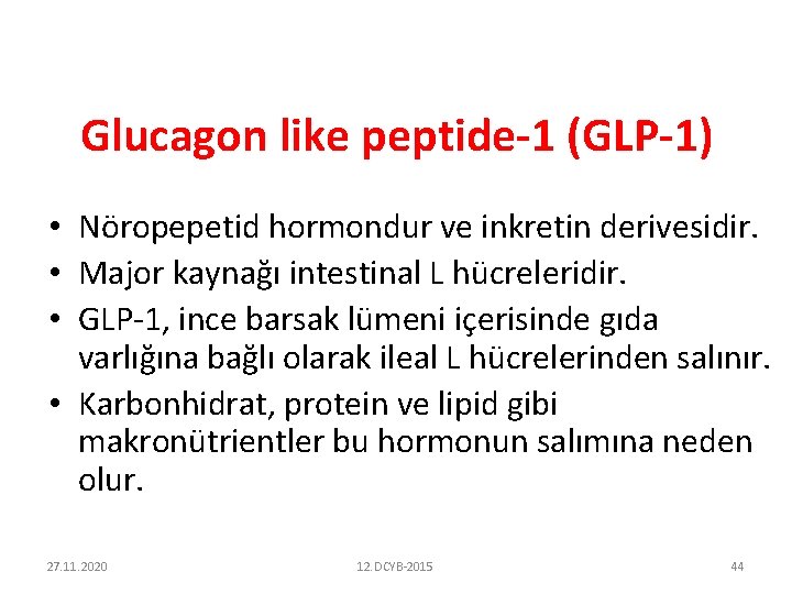 Glucagon like peptide-1 (GLP-1) • Nöropepetid hormondur ve inkretin derivesidir. • Major kaynağı intestinal