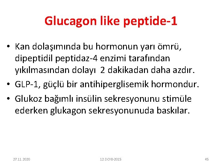 Glucagon like peptide-1 • Kan dolaşımında bu hormonun yarı ömrü, dipeptidil peptidaz-4 enzimi tarafından