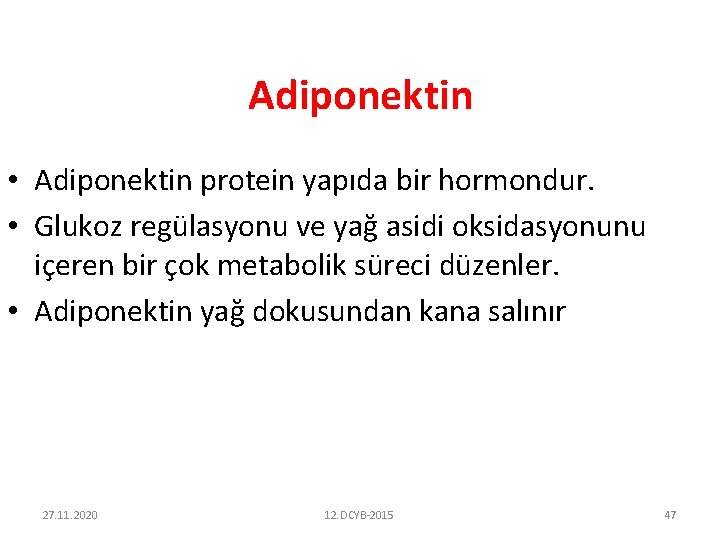 Adiponektin • Adiponektin protein yapıda bir hormondur. • Glukoz regülasyonu ve yağ asidi oksidasyonunu