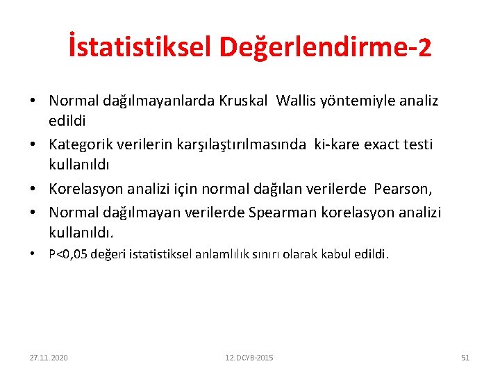 İstatistiksel Değerlendirme-2 • Normal dağılmayanlarda Kruskal Wallis yöntemiyle analiz edildi • Kategorik verilerin karşılaştırılmasında