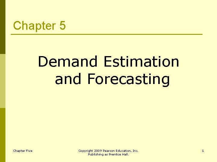 Chapter 5 Demand Estimation and Forecasting Chapter Five Copyright 2009 Pearson Education, Inc. Publishing